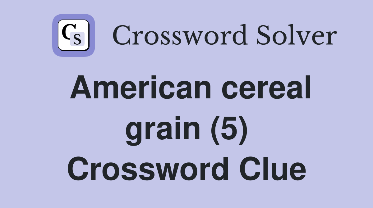 American cereal grain (5) Crossword Clue Answers Crossword Solver